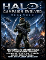 Halo: Campaign Evolved Resynced: The Complete Strategy Guide with Mission Walkthroughs, Legendary Tactics, Collectibles, Hidden Secrets, and a 100% Completion Companion B0HCM13GBX Book Cover