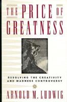 The Price of Greatness: Resolving the Creativity and Madness Controversy 0898628393 Book Cover