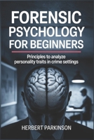 Forensic Psychology for Beginners: Principles to Analyze Personality Traits in Crime Settings B0FCMZHQ6J Book Cover