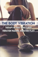 The Body Vibration Therapy Without Whole Body Vibration Machine, Vibration Plate: Whole Body Vibration For Beauty B08NWWY8S6 Book Cover