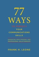 77 Ways To Perfect YourCommunications Skills: Enhancing Your Personal and Professional Relationships 1734693606 Book Cover