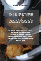 Air Fryer Cookbook: Air Fryer Recipe Book: Quick and easy and effortless recipes to master the full potential of your oven. Boost metabolism and achieve rapid weight loss 1801752176 Book Cover