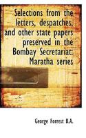 Selections from the Letters, Despatches, and Other State Papers Preserved in the Bombay Secretariat 3337281338 Book Cover