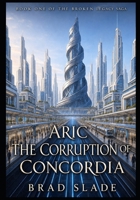 Aric: The Corruption of Concordia: Book One of Ten in The Broken Legacy Saga B0G6TFNPM8 Book Cover