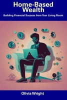 Home-Based Wealth: Building Financial Success from Your Living Room B0CFZH878Y Book Cover