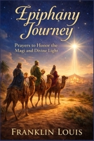 Epiphany Journey: Prayers to Honor the Magi and Divine Light B0GXP5GDX3 Book Cover