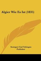 Algier Wie Es Ist (1835) 116077904X Book Cover