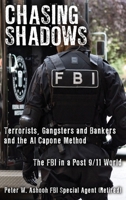 Chasing Shadows: Terrorists, Gangsters and Bankers and the Al Capone Method The FBI in a Post 9/11 World B0CP6K62D2 Book Cover