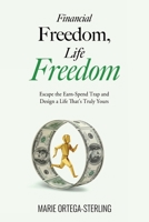 Financial Freedom, Life Freedom : Escape the Earn-Spend Trap and Design a Life That's Truly Yours 1968988009 Book Cover