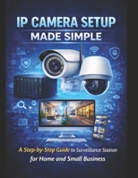 Synology IP Camera Setup Made Simple: A Step-by-Step Guide to Surveillance Station for Home and Small Business B0GG727VHB Book Cover