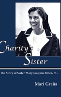 Charity's Sister: The Story of Sister Mary Joaquin Bitler, SC 1632936046 Book Cover