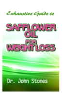 Exhaustive Guide To Safflower Oil for Weight Loss: A Perfect Guide To Eating Real and Losing excess weight to live a healthy life! 1670998959 Book Cover