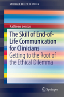 The Skill of End-Of-Life Communication for Clinicians: Getting to the Root of the Ethical Dilemma 3319604430 Book Cover