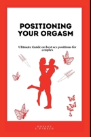 POSITIONING YOUR ORGASM: Ultimate Guide on best sex positions for couples B0BHN5NPK5 Book Cover