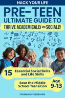 Hack Your Life Pre-Teen Ultimate Guide to Thrive Academically and Socially: 15 Essential Social Skills and Life Skills to Ease the Middle School Transition Age 9-13 196333356X Book Cover