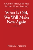 (Quis Est Vetus, Nos Mos Planto Novus Iterum) What Is Old, We Will Make New Again 1098045815 Book Cover