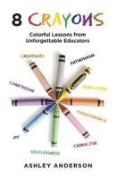 8 Crayons: Colorful Lessons from Unforgettable Educators 1523413611 Book Cover