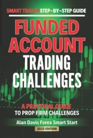 SMART Trader Step-by-Step Guide Funded Account Trading Challenges: A Practical Guide to Prop Firm Challenges (Smart Traders Guides) B0F1JQHJ4S Book Cover