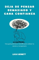Deja de pensar demasiado y gana confianza: Una guía práctica y sencilla para calmar tu mente y recuperarte (Spanish Edition) B0GKTFZ937 Book Cover