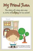 My Friend Juan: The Story of a boy who was a victim of buyllling 1490316159 Book Cover