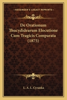 De Orationum Thucydidearum Elocutione Cum Tragicis Comparata (1875) 1160406499 Book Cover