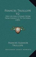 Frances Trollope V2: Her Life And Literary Work From George III To Victoria 1104750821 Book Cover