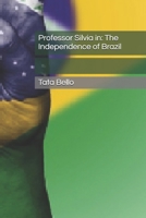 Professor Silvia in: The Independence of Brazil (Dear Professor Silvia Zambello of the ARAL school) B0F6TKXLK5 Book Cover