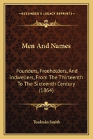 Men And Names: Founders, Freeholders, And Indwellers, From The Thirteenth To The Sixteenth Century 1104296217 Book Cover