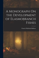 A Monograph On the Development of Elasmobranch Fishes 1018015973 Book Cover