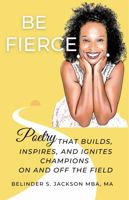 Be Fierce : Poetry That Inspires, Builds, and Ignites Champions - on and off the Field 1733270507 Book Cover