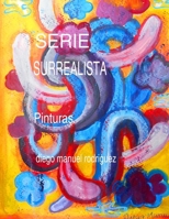 Serie Surrealista. Pinturas. (Series artísticas de Diego Manuel Rodríguez) (Spanish Edition) B0F2HKYCW3 Book Cover