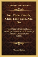 Four Dialect Words: Clem, Lake, Nesh, and Oss: Their Modern Dialectal Range, Meanings, Pronunciation, Etymology, and Early or Literary Use 1164650467 Book Cover