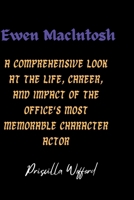 Ewen Maclntosh: A Comprehensive Look at the Life, Career, and Impact of The Office's Most Memorable Character Actor B0CWKWVY7J Book Cover