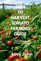 SEED TO HARVEST TOMATO FARMING GUIDE: Mastering the Basics of Tomato Cultivation B0F7DLW3ND Book Cover