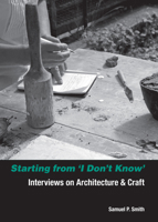 Starting from 'i Don't Know': Interviews on Architecture and Craft 194019007X Book Cover