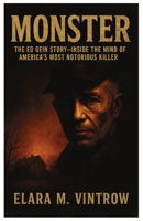 Monster: The Ed Gein Story-Inside the Mind of America’s Most Notorious Killer 1257267523 Book Cover