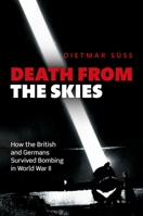 Death from the Skies: How the British and Germans Endured Aerial Destruction in World War II 0199668515 Book Cover