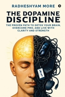 The Dopamine Discipline: The Proven Path to Detox Your Brain, Overcome PMO, and Live with Clarity and Strength B0FH6Z279G Book Cover