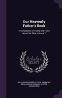 Our Heavenly Father's Book: A Compilation of Truths and Facts about the Bible, Part II.--New Testament, Volume 2 1358938067 Book Cover