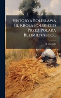 Historya Boleslawa Iii, Krola Polskiego Przez Polaka Bezimiennego... (Polish Edition) 1024602184 Book Cover
