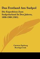 Das Festland Am Sudpol: Die Expedition Zum Sudpolarland In Den Jahren, 1898-1900 (1905) 1167723422 Book Cover