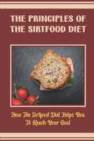 The Principles Of The Sirtfood Diet: How The Sirtfood Diet Helps You To Reach Your Goal B09TDVKVRD Book Cover