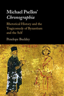 Michael Psellos' Chronographia: Rhetorical History and the Tragicomedy of Byzantium and the Self 1009755544 Book Cover
