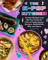 The K-pop Kitchen: Korean Recipes and Idol Fun Facts for Fans of KPop Demon Hunters, BLACKPINK, BTS, and More 1958862215 Book Cover