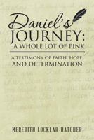 Daniel's Journey: A Whole Lot of Pink: A Testimony of Faith, Hope, and Determination 1512790893 Book Cover