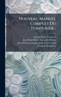 Nouveau Manuel Complet Du Teinturier... (French Edition) 1024791238 Book Cover