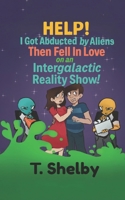 HELP! I Got Abducted by Aliens Then Fell in Love on an Intergalactic Reality Show! B0FRRYJK4Z Book Cover
