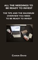All the Needings to Be Ready to Invest: The Tips and the Maximum Overview You Need to Be Ready to Invest 1806154226 Book Cover