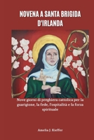 NOVENA A SANTA BRIGIDA D'IRLANDA: Nove giorni di preghiera cattolica per la guarigione, la fede, l'ospitalità e la forza spirituale (Italian Edition) B0GHY9S3RD Book Cover