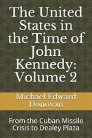 The United States in the Time of John Kennedy: Volume 2: From the Cuban Missile Crisis to Dealey Plaza 1790126940 Book Cover